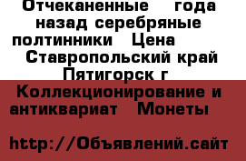 Отчеканенные 94 года назад серебряные полтинники › Цена ­ 8 500 - Ставропольский край, Пятигорск г. Коллекционирование и антиквариат » Монеты   